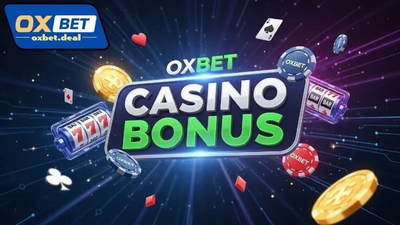 OXBET casino bonus – Ưu đãi cực khủng cho hội viên mới 2 Các loại OXBET casino bonus hấp dẫn